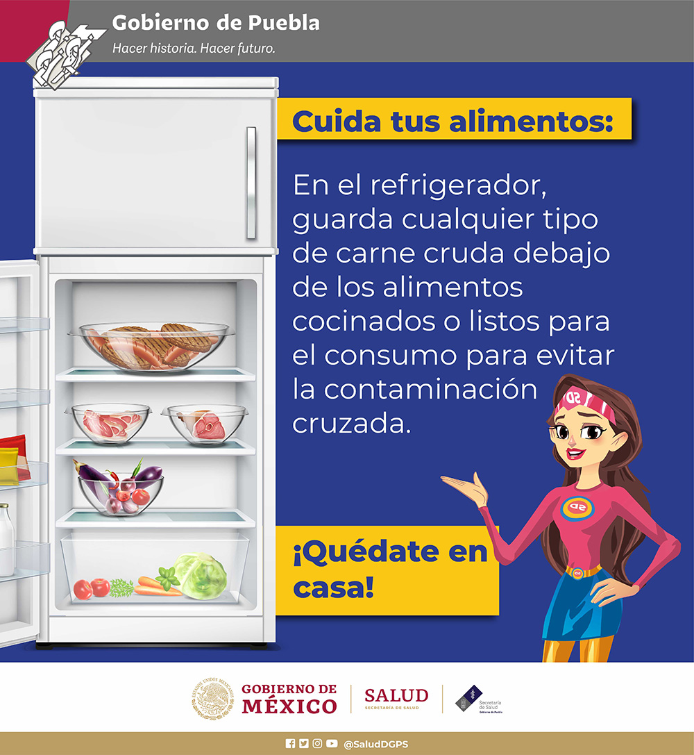 Cuida tus alimentos:
En el refrigerador, guarda cualquier tipo de carne cruda debajo de los alimentos cocinados o listos para el consumo para evitar la contaminación cruzada. 
¡Quédate en casa!