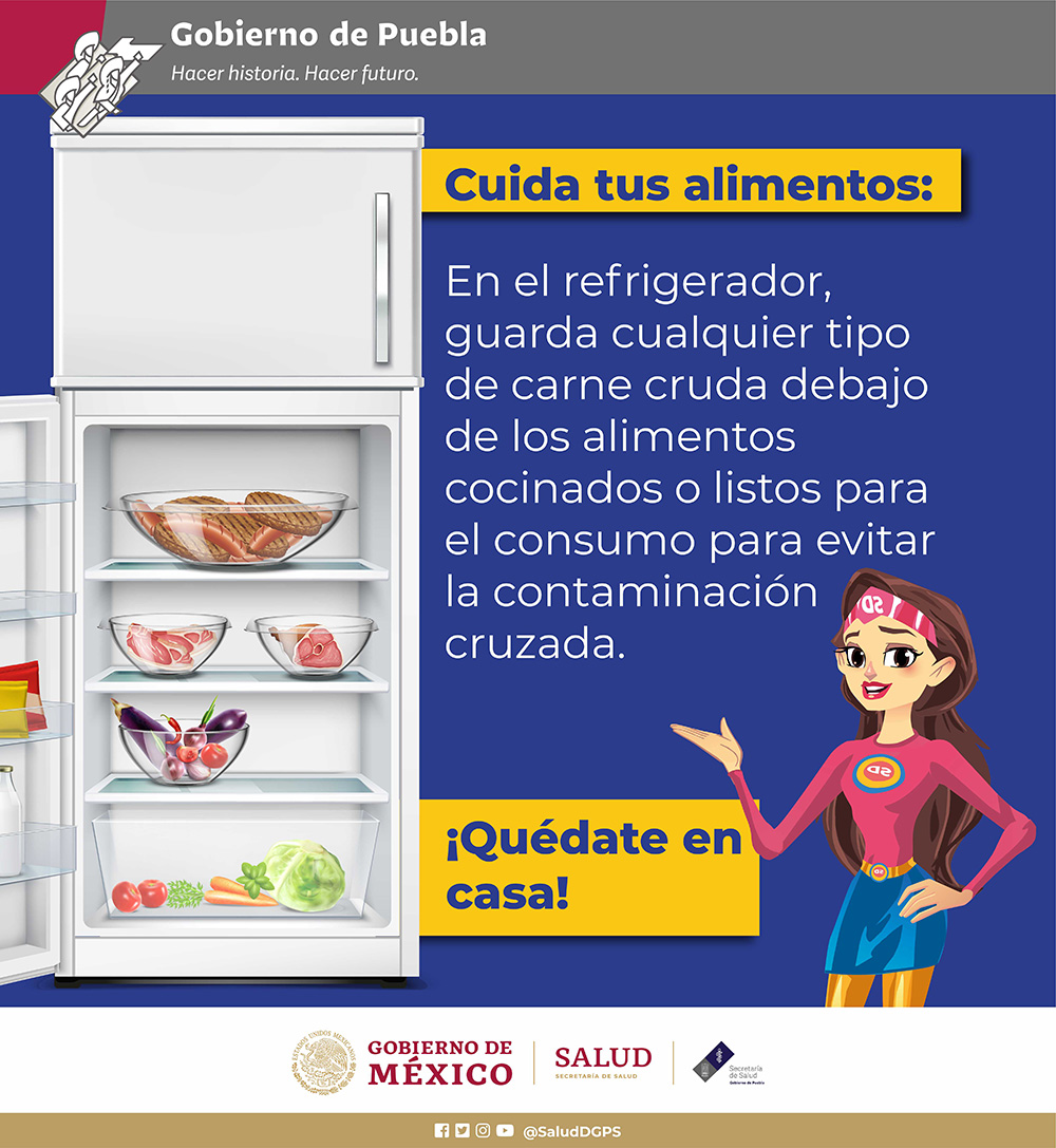 Cuida tus alimentos:
En el refrigerador, guarda cualquier tipo de carne cruda debajo de los alimentos cocinados o listos para el consumo para evitar la contaminación cruzada. 
¡Quédate en casa!