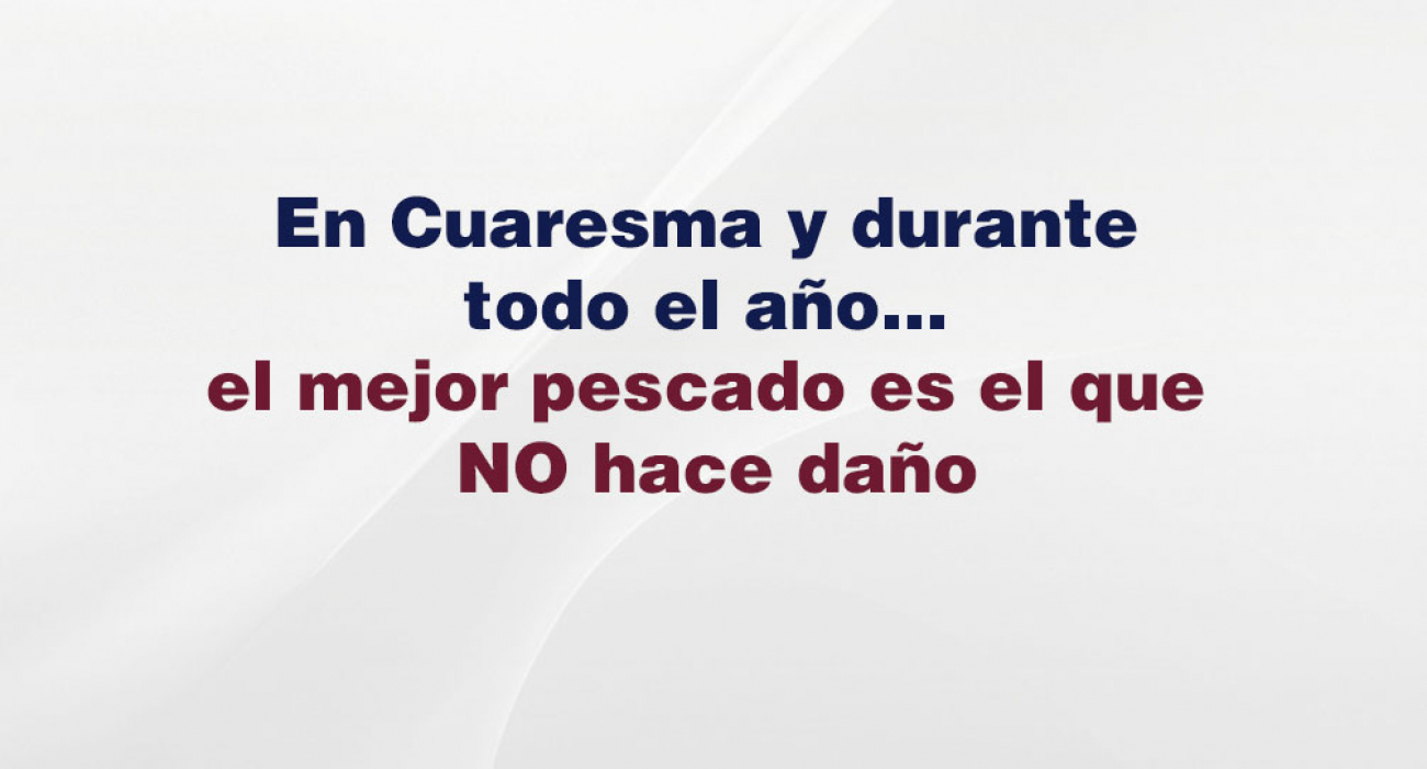 En Cuaresma y durante todo el año… el mejor pescado es el que NO hace daño