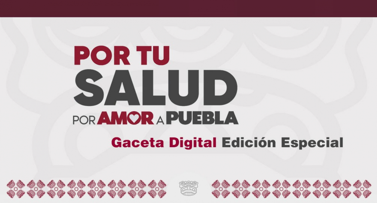 Por tu salud, por amor a Puebla, Gaceta Digital Edici&oacute;n Especial