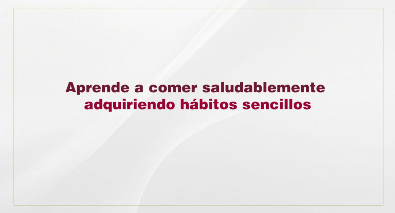 Aprende a comer saludablemente adquiriendo hábitos sencillos