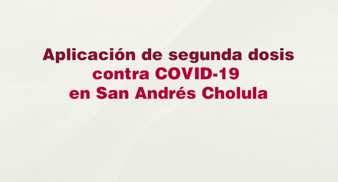 Anuncia Salud logística para aplicación de segunda dosis contra COVID-19 en San Andrés Cholula