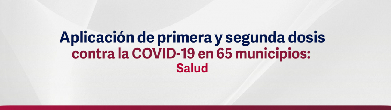 Aplicación de primera y segunda dosis contra la COVID-19 en 65 municipios: Salud