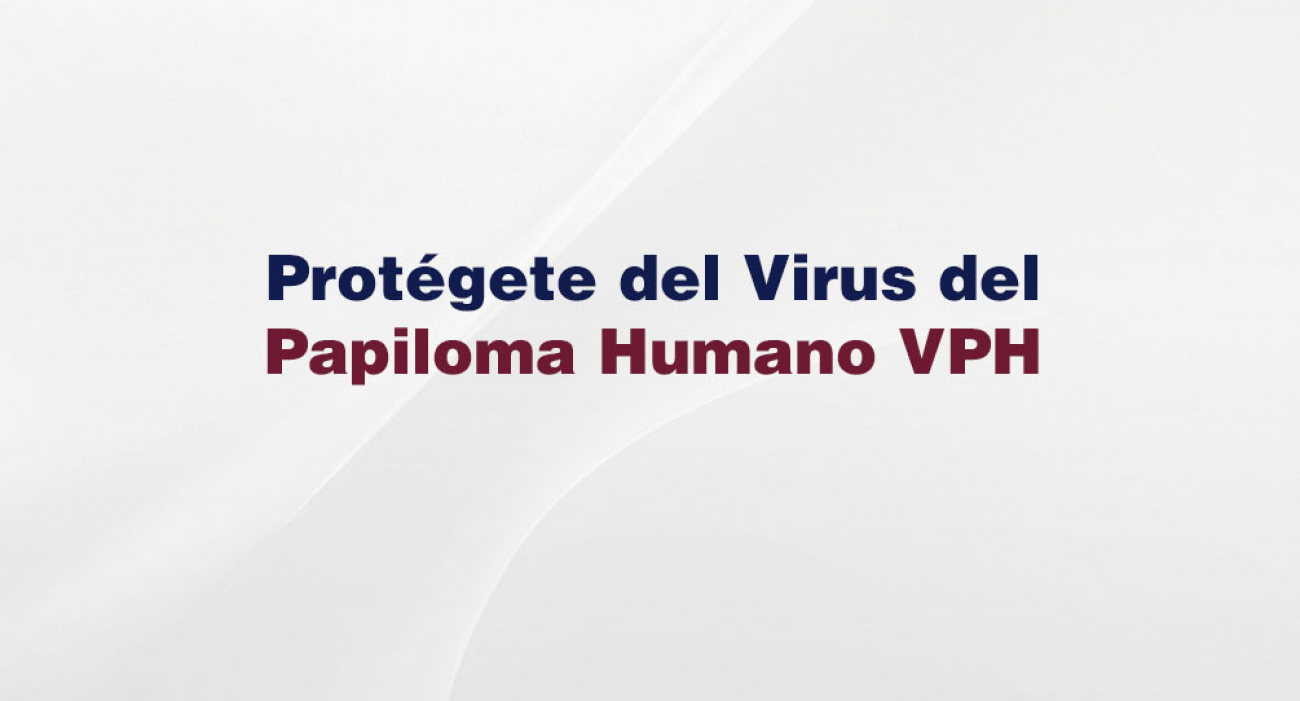 Protégete del Virus del Papiloma Humano VPH