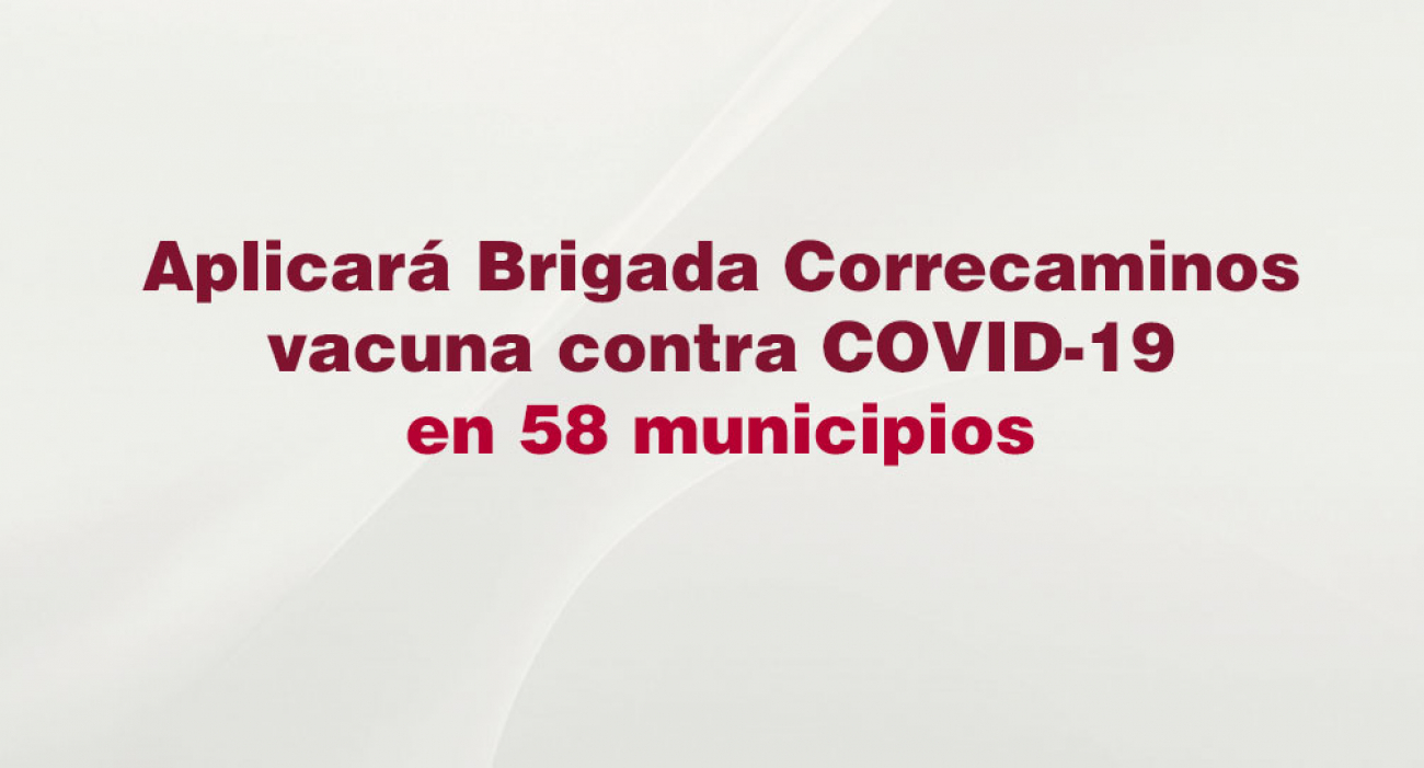 Aplicará Brigada Correcaminos vacuna contra COVID-19 a población de  diferentes edades en 58 municipios