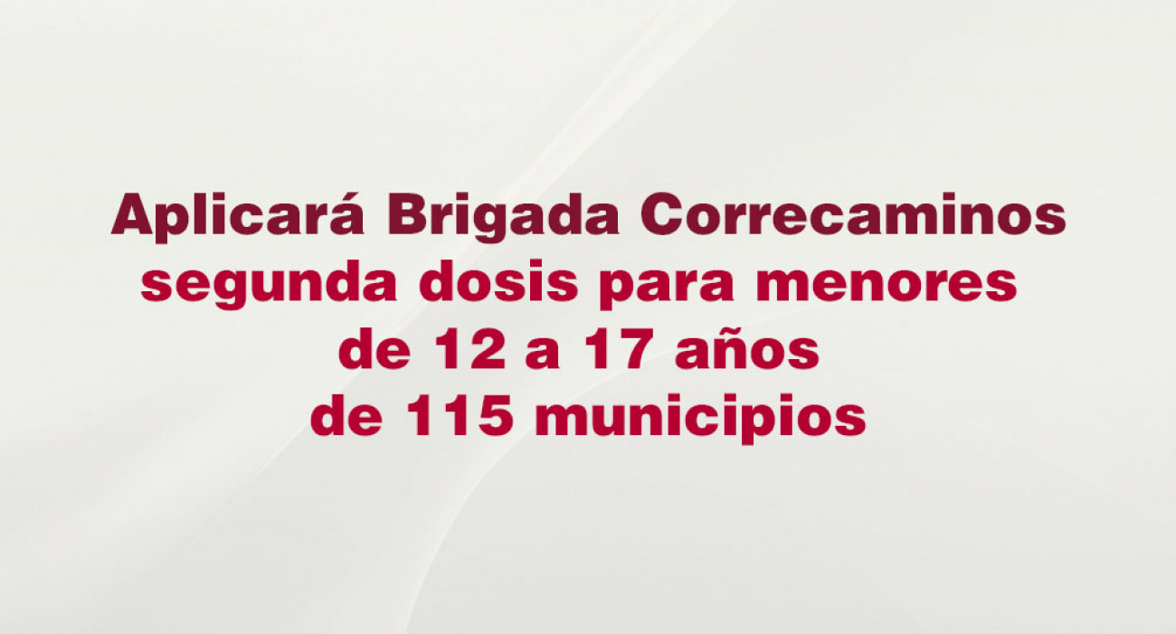 Aplicará Brigada Correcaminos segunda dosis para menores de 12 a 17 años de  115 municipios