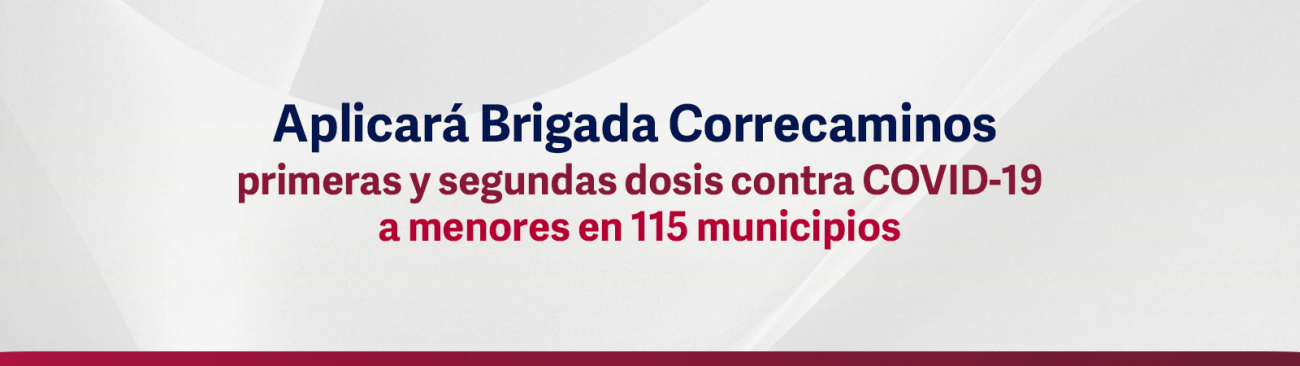 Aplicará Brigada Correcaminos primeras y segundas dosis contra COVID-19 a menores en 115 municipios
