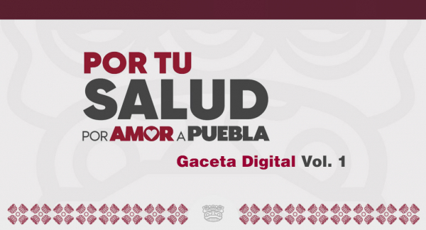 Por tu salud, por amor a Puebla, Gaceta Digital Vol. 1
